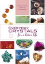 Everyday Crystals for a Better Life Crystals for Health Home and Personal Power
