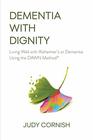 Dementia With Dignity: Living Well with Alzheimer's or Dementia Using the DAWN Method®