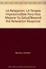 LA Relajacion LA Terapia Imprescindible Para Para Mejorar Su Salud/Beyond the Relaxation Response