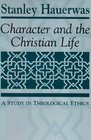 Character and the Christian Life A Study in Theological Ethics