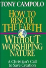 How to Rescue the Earth Without Worshipping Nature/a Christian's Call to Save Creation