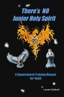 There's No Junior Holy Spirit A Supernatural Training Manual for Youth