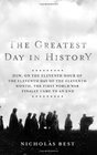 The Greatest Day in History How on the Eleventh Hour of the Eleventh Day of the Eleventh Month the First World War Finally Came to an End