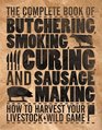 The Complete Book of Butchering Smoking Curing and Sausage Making How to Harvest Your Livestock  Wild Game