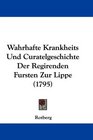 Wahrhafte Krankheits Und Curatelgeschichte Der Regirenden Fursten Zur Lippe