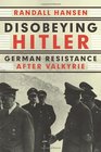 Disobeying Hitler German Resistance After Valkyrie