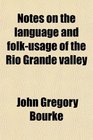 Notes on the language and folkusage of the Rio Grande valley