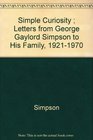 Simple Curiosity Letters from George Gaylord Simpson to His Family 19211970