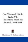 Our Viceregal Life In India V2 Selections From My Journal 18841888