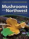 Mushrooms of the Northwest A Simple Guide to Common Mushrooms