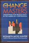 The Change Masters Innovations for Productivity in the American Corporation
