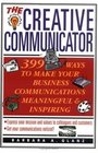 The Creative Communicator: 399 Ways to Make Your Business Communications Meaningful and Inspiring