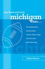 You Know You're in Michigan When 101 Quintessential Places People Events Customs Lingo and Eats of the Great Lakes State