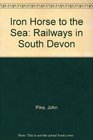 Iron Horse to the Sea Railways in South Devon