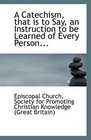 A Catechism that is to Say an Instruction to be Learned of Every Person