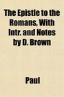 The Epistle to the Romans With Intr and Notes by D Brown