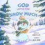 God Loves You Snow Much A Children's Book About God's Love