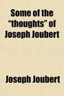 Some of the thoughts of Joseph Joubert