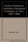 Cricket Walkabout Australian Aboriginal Cricketers on Tour 18671868