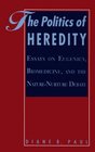 The Politics of Heredity Essays on Eugenics Biomedicine and the NatureNurture Debate