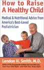 How to Raise a Healthy Child Medical  Nutritional Advice from America's BestLoved Pediatrician