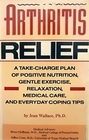 Arthritis Relief A TakeCharge Plan of Positive Nutrition Gentle Exercise Relaxation Medical Care and Everyday Coping Tips