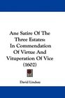 Ane Satire Of The Three Estates In Commendation Of Virtue And Vituperation Of Vice