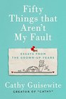 Fifty Things That Aren't My Fault: Essays from the Grown-up Years