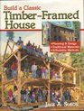 Build a Classic Timber-Framed House: Planning and Design, Traditional Materials, Affordable Methods