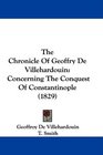 The Chronicle Of Geoffry De Villehardouin Concerning The Conquest Of Constantinople