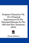 Scripture Characters V4 Or A Practical Improvement Of The Principal Histories In The Old And New Testament