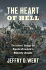The Heart of Hell The Soldiers' Struggle for Spotsylvania's Bloody Angle