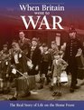 When Britain Went to War The Real Story of Life on the Home Front