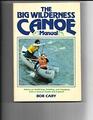 The Big Wilderness Canoe Manual Advice on Outfitting Paddling and Voyaging From a Veteran Guide and Explorer