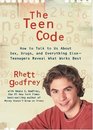The Teen Code  How to Talk to Them about Sex Drugs and Everything ElseTeenagers Reveal What Works Best