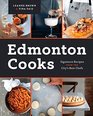 Edmonton Cooks Signature Recipes from the City's Best Chefs
