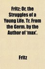 Fritz Or the Struggles of a Young Life Tr From the Germ by the Author of 'max'
