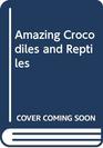 Amazing Crocodiles and Reptiles