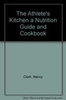The Athlete's Kitchen a Nutrition Guide and Cookbook