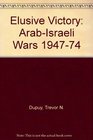 Elusive Victory The ArabIsraeli Wars 19471974