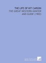 The Life of Kit Carson The Great Western Hunter and Guide