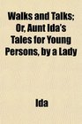 Walks and Talks Or Aunt Ida's Tales for Young Persons by a Lady