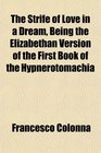 The Strife of Love in a Dream Being the Elizabethan Version of the First Book of the Hypnerotomachia