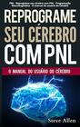 PNL  Reprograme seu crebro com PNL  Programao Neurolingustica  O manual do usurio do Crebro Manual com padres e tcnicas de PNL para  e crescimento pessoal