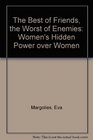 The Best of Friends, the Worst of Enemies: Women's Hidden Power over Women