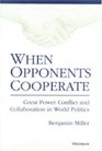 When Opponents Cooperate Great Power Conflict and Collaboration in World Politics