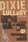 Dixie Lullaby A Story of Music Race And New Beginnings in a New South