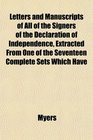 Letters and Manuscripts of All of the Signers of the Declaration of Independence Extracted From One of the Seventeen Complete Sets Which Have