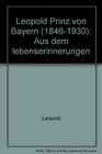 Leopold Prinz von Bayern 18461930 Aus den Lebenserinnerungen