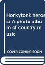 Honkytonk heroes A photo album of country music